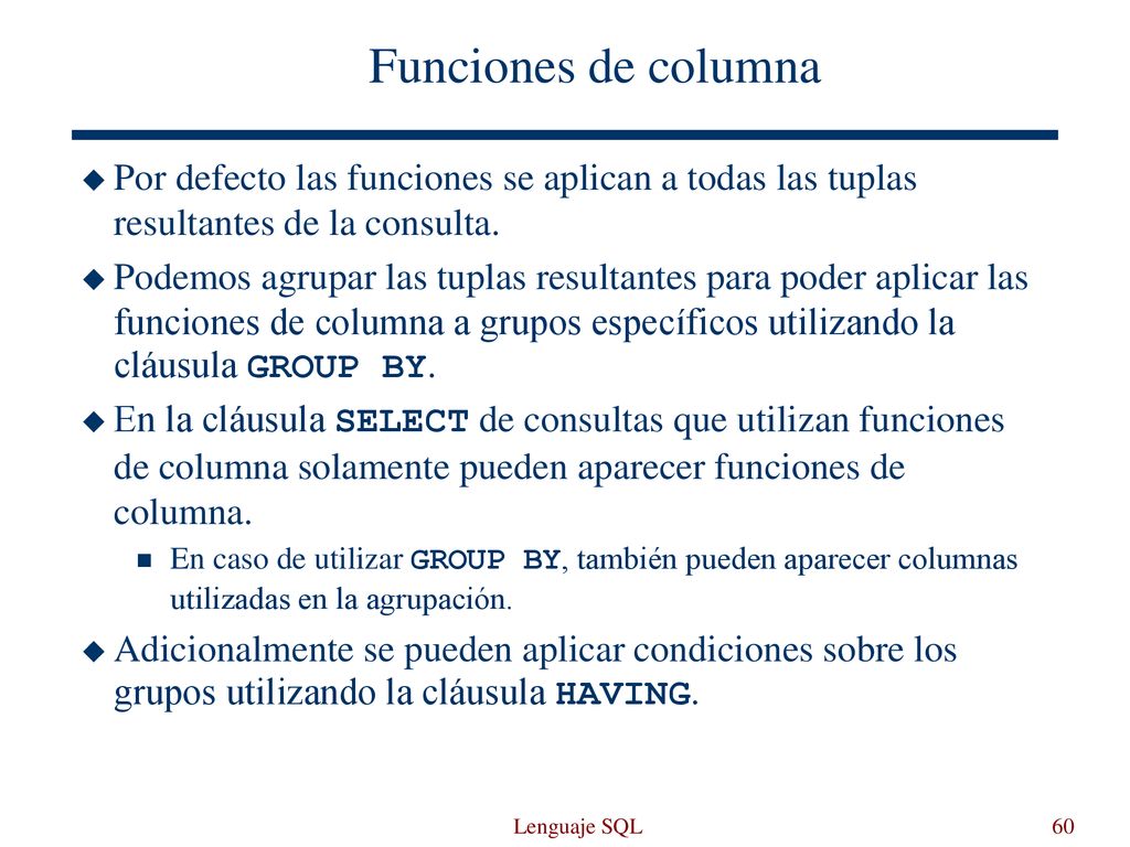 Funciones de columna Por defecto las funciones se aplican a todas las tuplas resultantes de la consulta.
