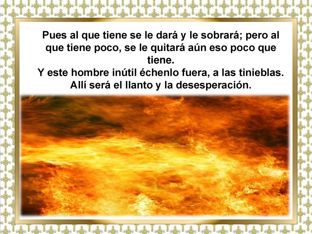 Pues al que tiene se le dará y le sobrará; pero al que tiene poco, se le quitará aún eso poco que tiene.