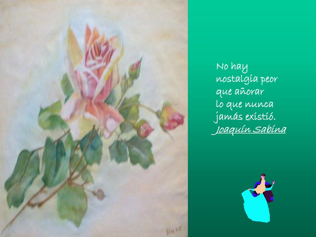 No hay nostalgia peor que añorar lo que nunca jamás existió. Joaquín Sabina