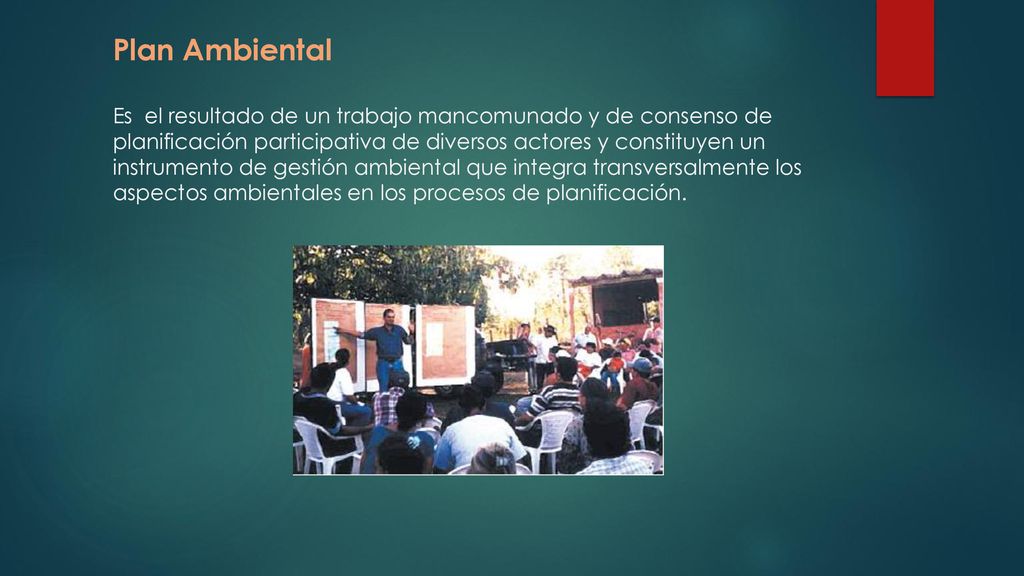 Plan Ambiental Es el resultado de un trabajo mancomunado y de consenso de planificación participativa de diversos actores y constituyen un instrumento de gestión ambiental que integra transversalmente los aspectos ambientales en los procesos de planificación.