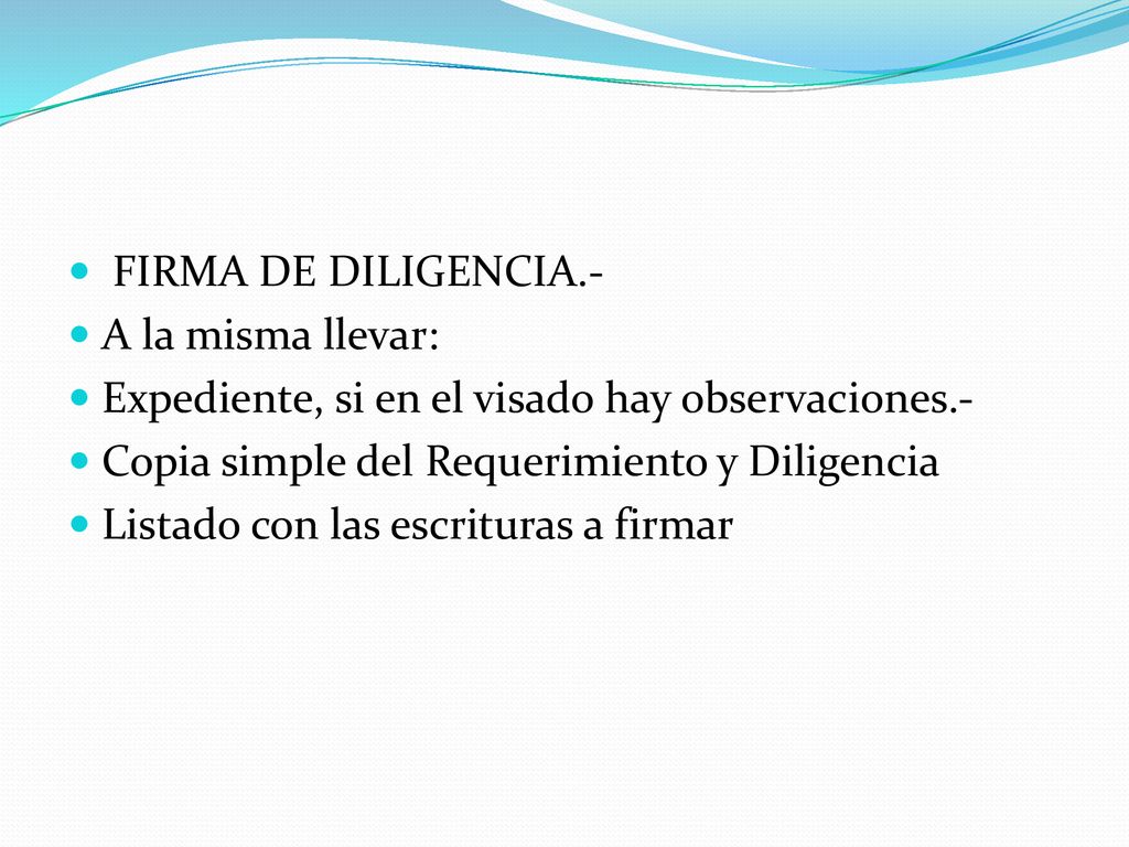 FIRMA DE DILIGENCIA.- A la misma llevar: Expediente, si en el visado hay observaciones.- Copia simple del Requerimiento y Diligencia.