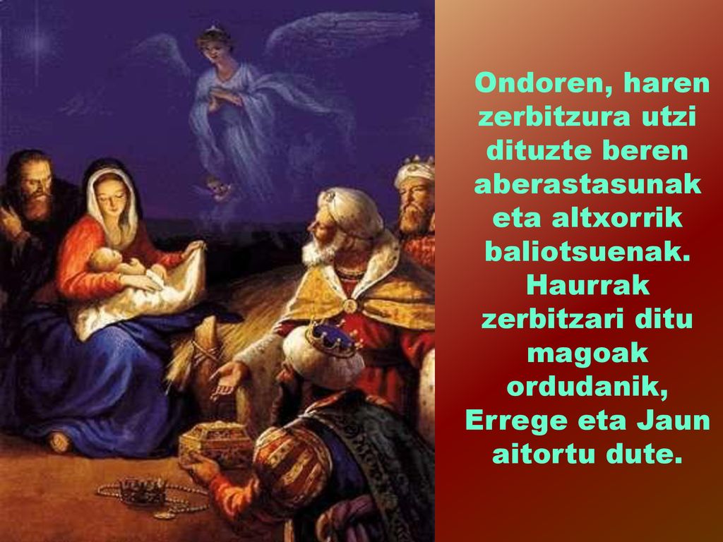 Ondoren, haren zerbitzura utzi dituzte beren aberastasunak eta altxorrik baliotsuenak.