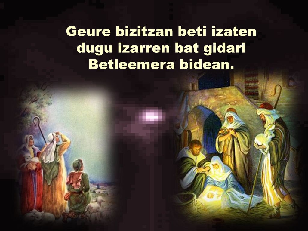 Geure bizitzan beti izaten dugu izarren bat gidari Betleemera bidean.