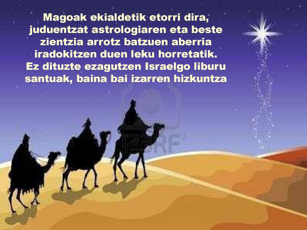 Magoak ekialdetik etorri dira, juduentzat astrologiaren eta beste zientzia arrotz batzuen aberria iradokitzen duen leku horretatik.