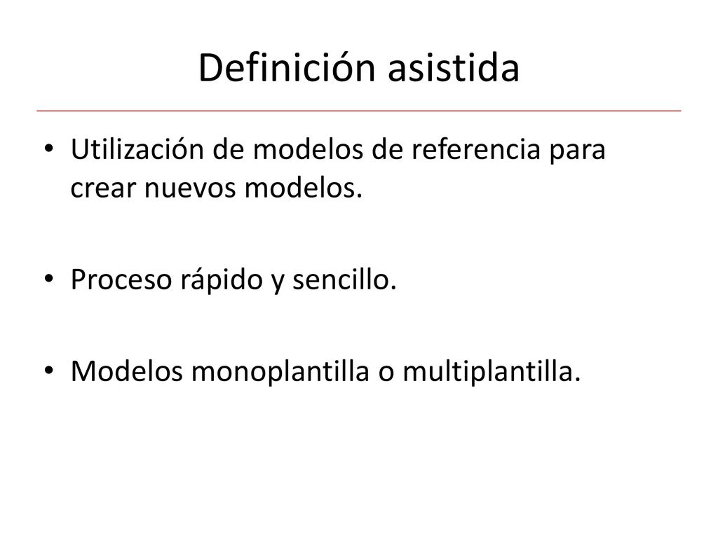 Definición asistida Utilización de modelos de referencia para crear nuevos modelos. Proceso rápido y sencillo.