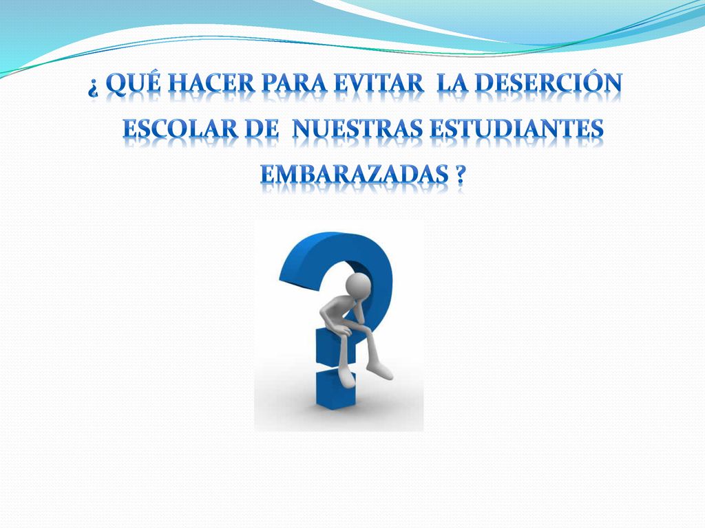 ¿ Qué hacer para evitar la deserción escolar de nuestras estudiantes embarazadas