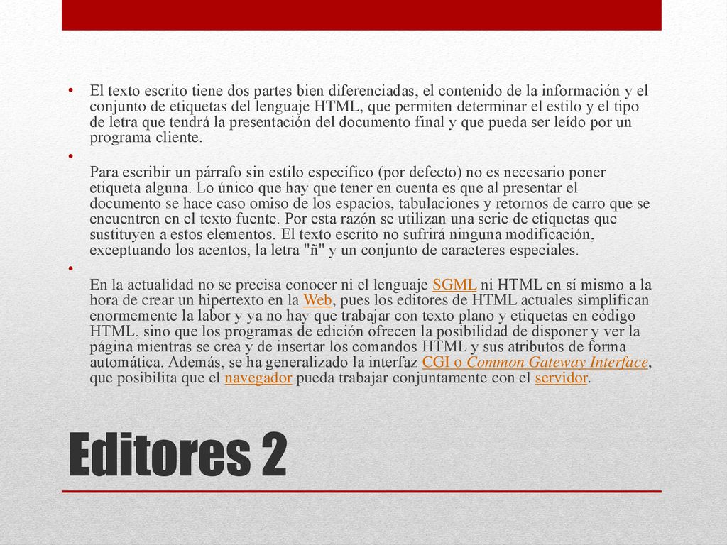 El texto escrito tiene dos partes bien diferenciadas, el contenido de la información y el conjunto de etiquetas del lenguaje HTML, que permiten determinar el estilo y el tipo de letra que tendrá la presentación del documento final y que pueda ser leído por un programa cliente.