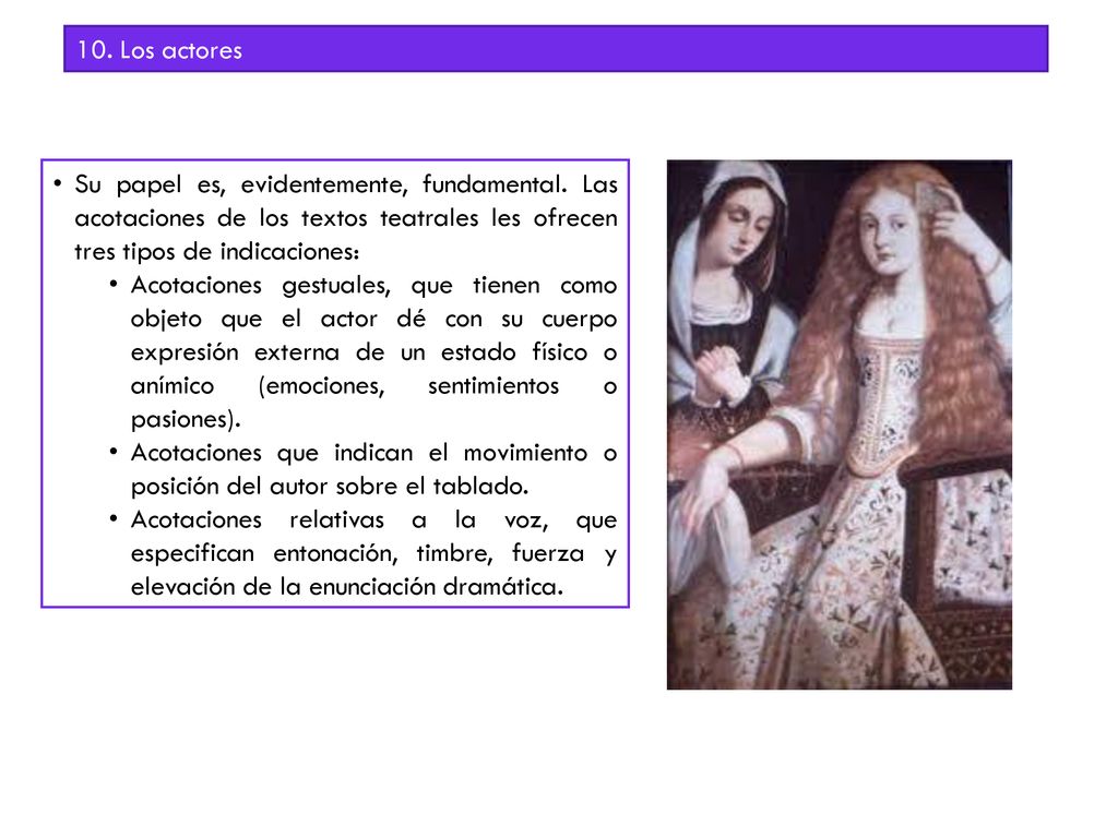 17/05/ Los actores. Su papel es, evidentemente, fundamental. Las acotaciones de los textos teatrales les ofrecen tres tipos de indicaciones: