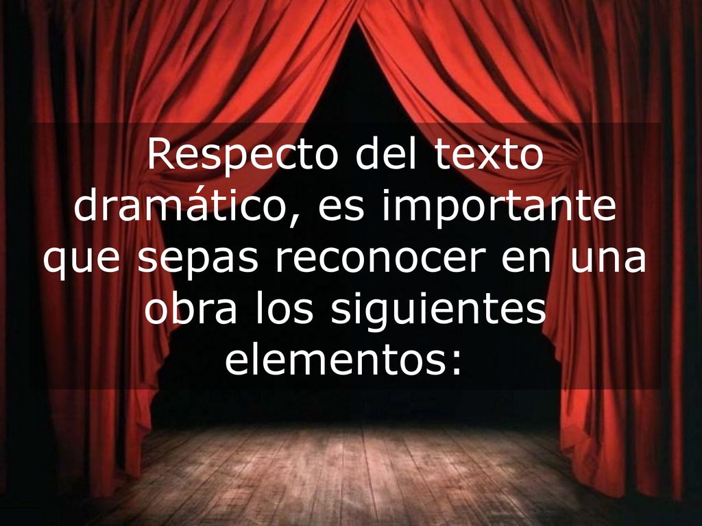 Respecto del texto dramático, es importante que sepas reconocer en una obra los siguientes elementos: