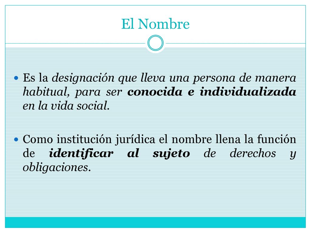 El Nombre Es la designación que lleva una persona de manera habitual, para ser conocida e individualizada en la vida social.