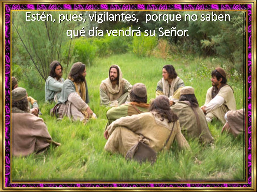 Estén, pues, vigilantes, porque no saben qué día vendrá su Señor.