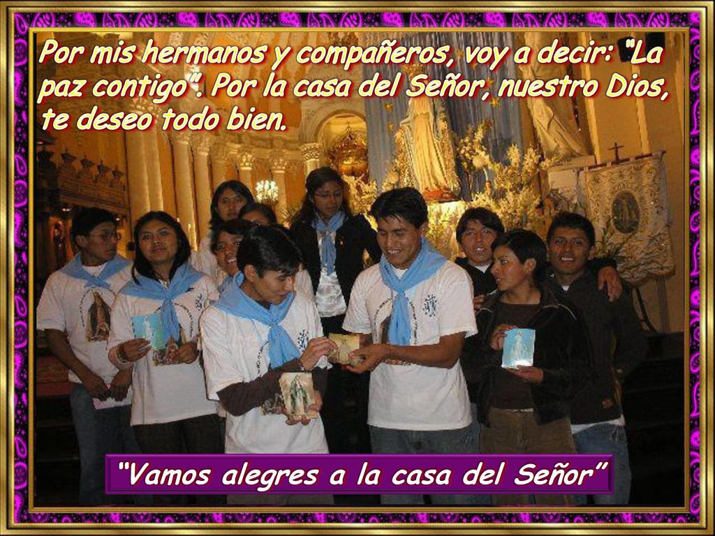 Por mis hermanos y compañeros, voy a decir: La paz contigo