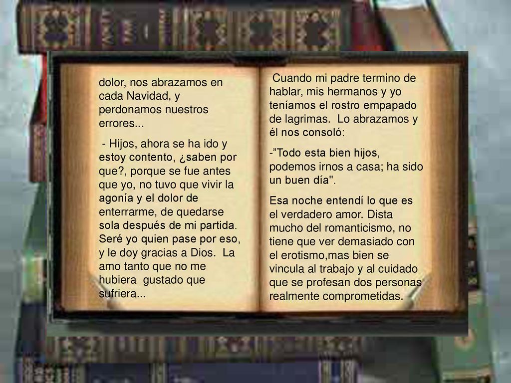 Cuando mi padre termino de hablar, mis hermanos y yo teníamos el rostro empapado de lagrimas. Lo abrazamos y él nos consoló: