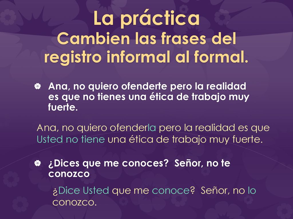 La práctica Cambien las frases del registro informal al formal.