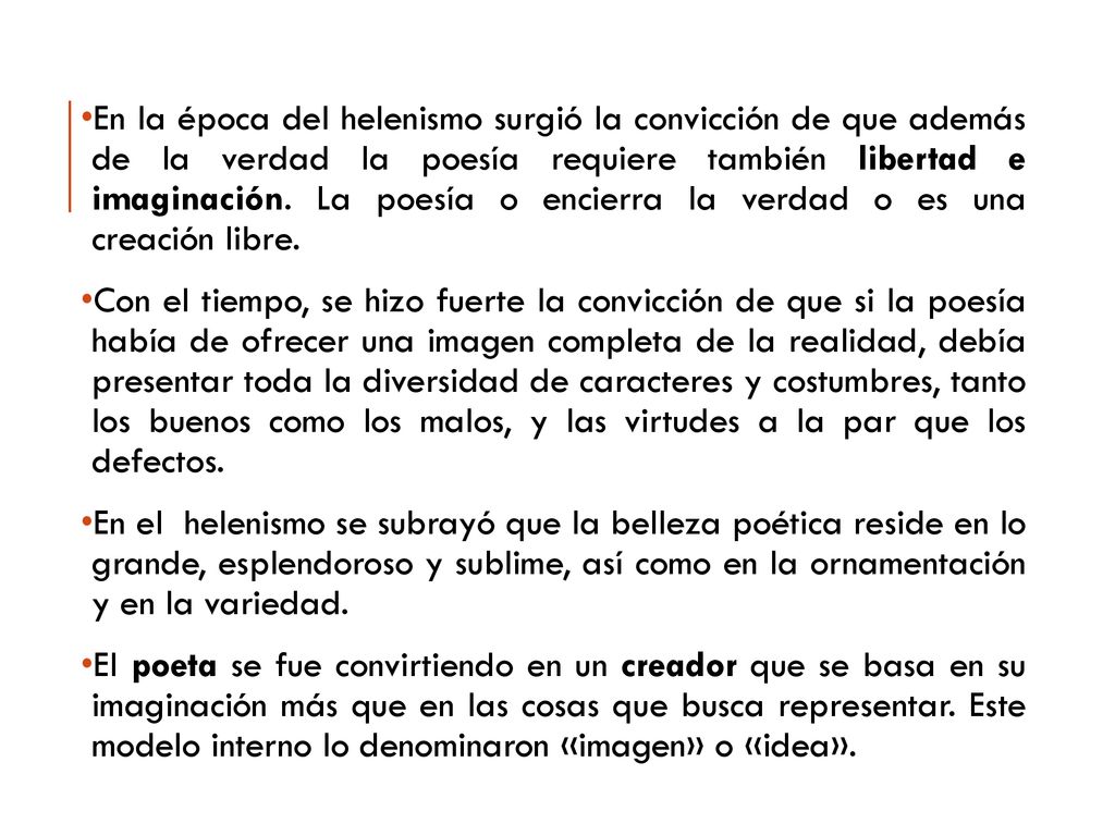 En la época del helenismo surgió la convicción de que además de la verdad la poesía requiere también libertad e imaginación. La poesía o encierra la verdad o es una creación libre.