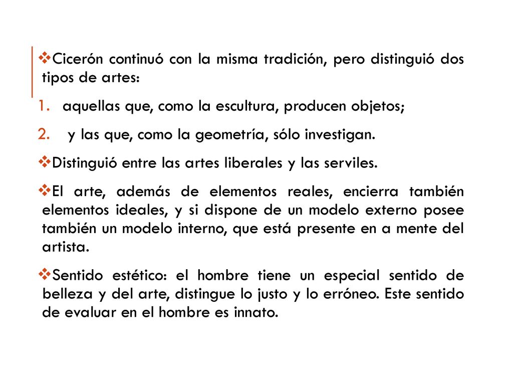 Cicerón continuó con la misma tradición, pero distinguió dos tipos de artes: