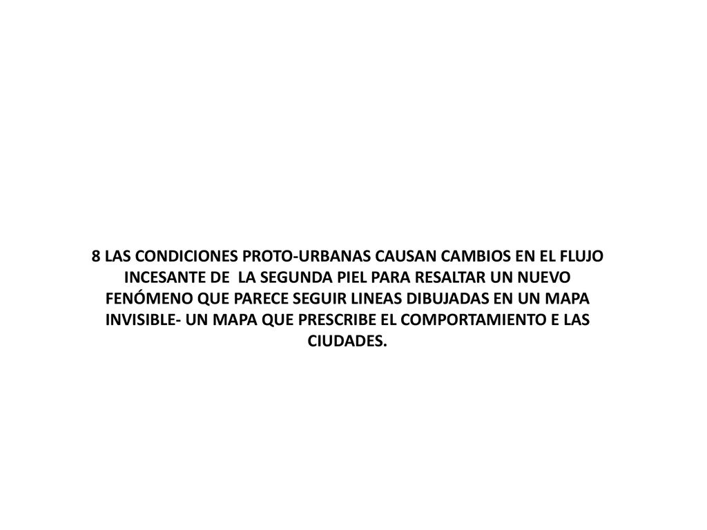 8 LAS CONDICIONES PROTO-URBANAS CAUSAN CAMBIOS EN EL FLUJO INCESANTE DE LA SEGUNDA PIEL PARA RESALTAR UN NUEVO FENÓMENO QUE PARECE SEGUIR LINEAS DIBUJADAS EN UN MAPA INVISIBLE- UN MAPA QUE PRESCRIBE EL COMPORTAMIENTO E LAS CIUDADES.