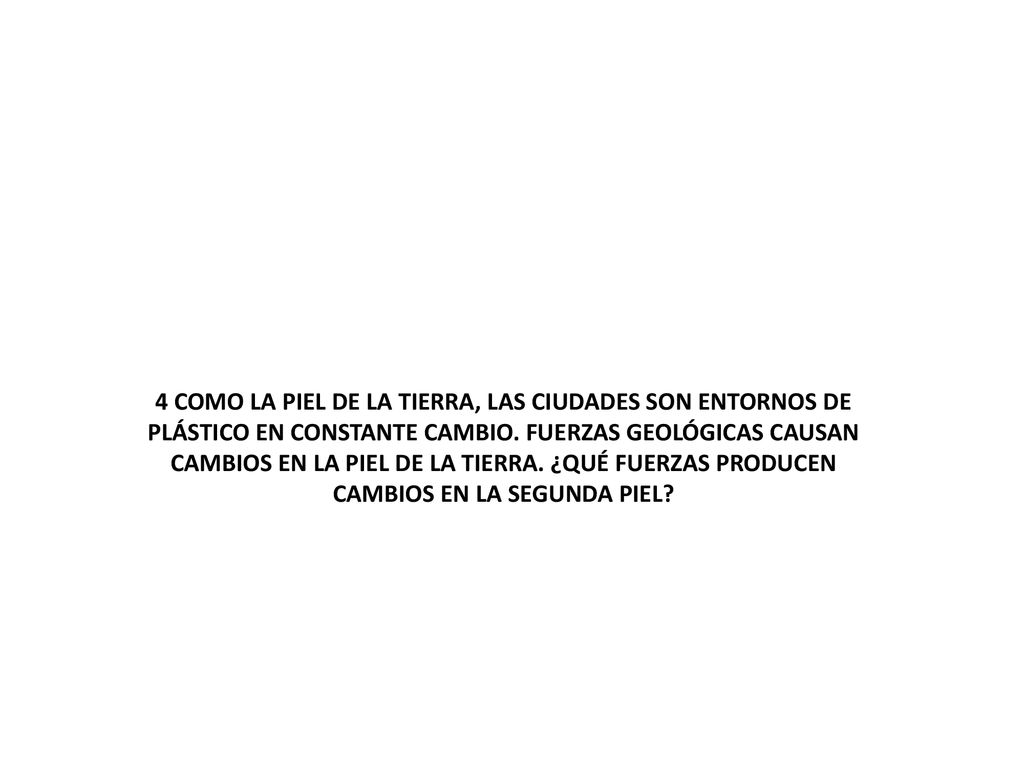 4 COMO LA PIEL DE LA TIERRA, LAS CIUDADES SON ENTORNOS DE PLÁSTICO EN CONSTANTE CAMBIO.