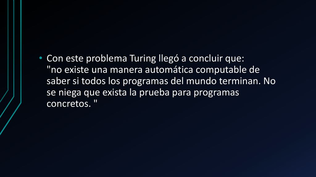 Con este problema Turing llegó a concluir que: no existe una manera automática computable de saber si todos los programas del mundo terminan.