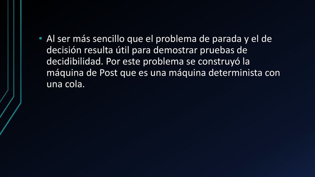 Al ser más sencillo que el problema de parada y el de decisión resulta útil para demostrar pruebas de decidibilidad.