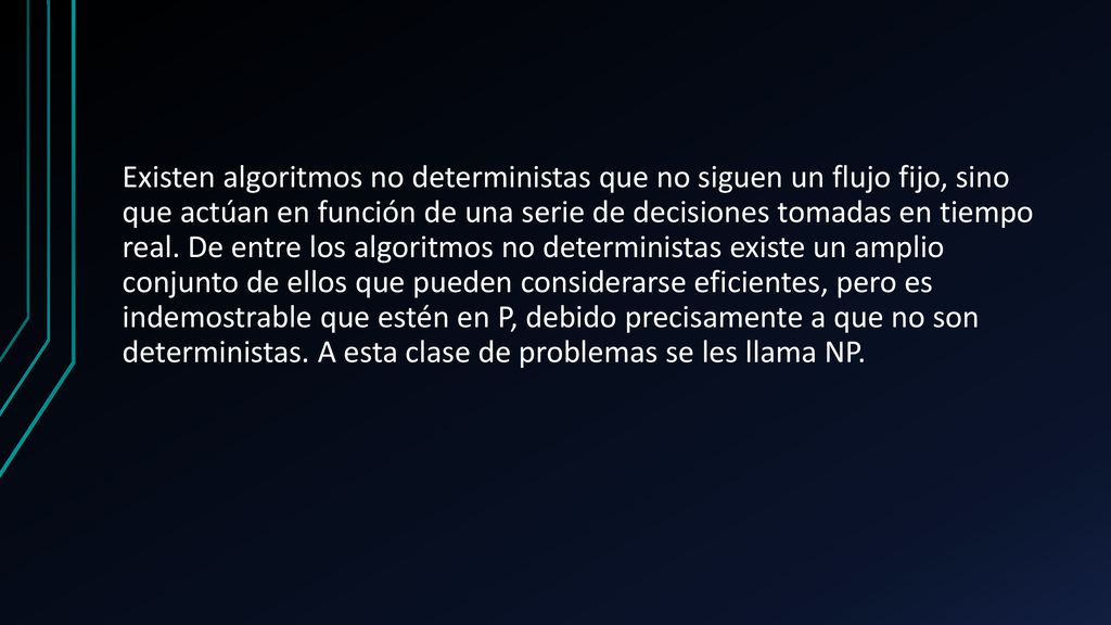 Existen algoritmos no deterministas que no siguen un flujo fijo, sino que actúan en función de una serie de decisiones tomadas en tiempo real.