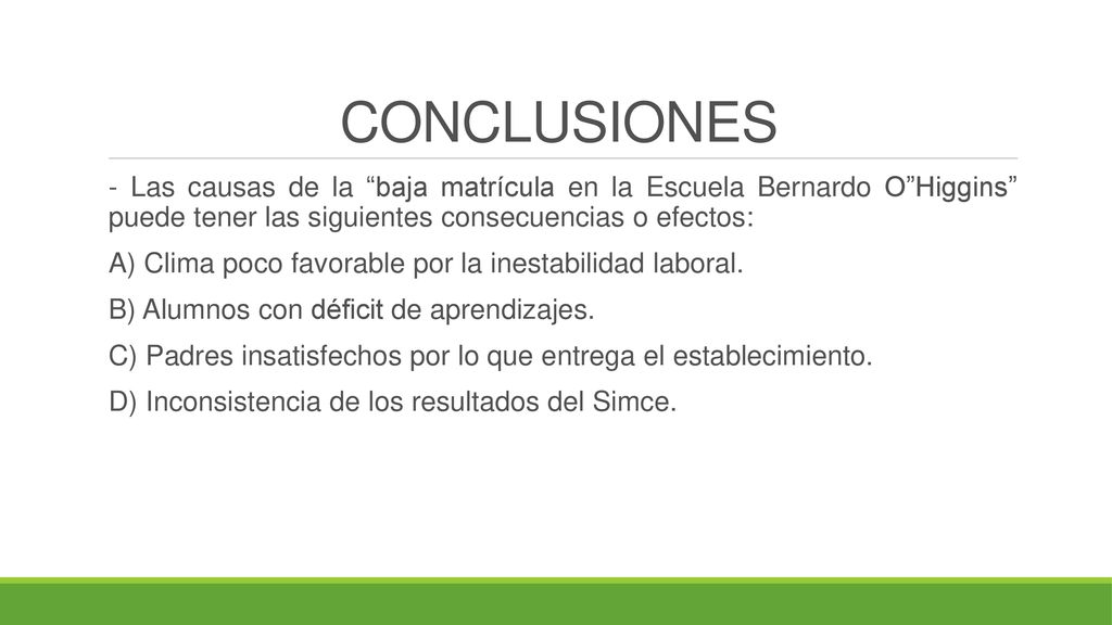 CONCLUSIONES - Las causas de la baja matrícula en la Escuela Bernardo O Higgins puede tener las siguientes consecuencias o efectos: