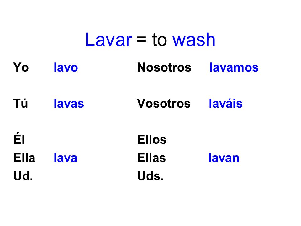 Lavar = to wash Yo lavo Nosotros lavamos Tú lavas Vosotros laváis