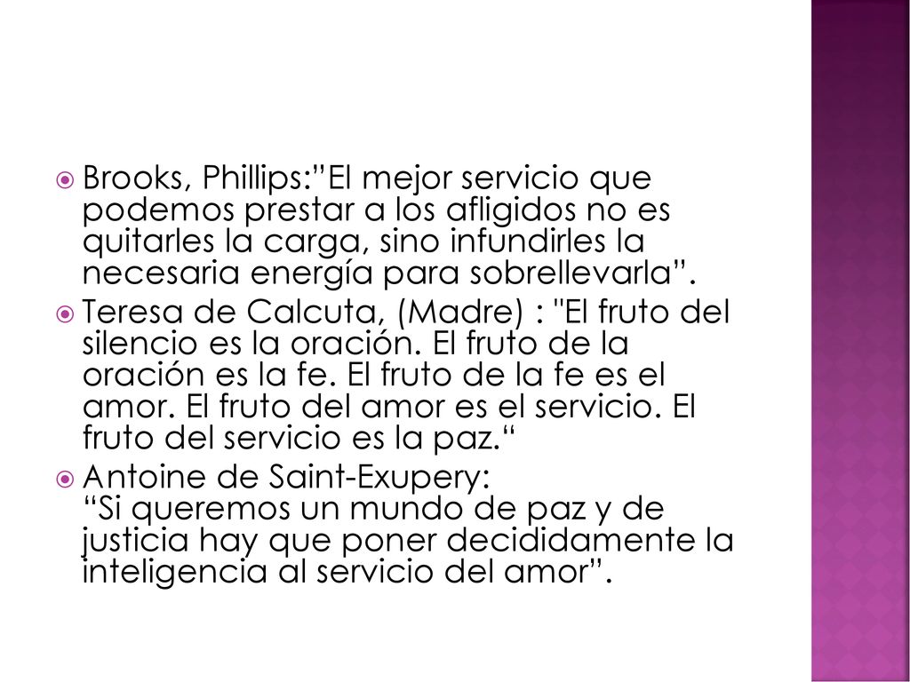 Brooks, Phillips: El mejor servicio que podemos prestar a los afligidos no es quitarles la carga, sino infundirles la necesaria energía para sobrellevarla .