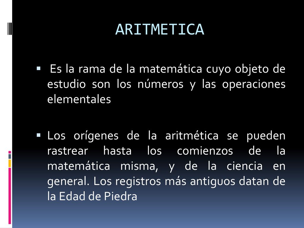 ARITMETICA Es la rama de la matemática cuyo objeto de estudio son los números y las operaciones elementales.