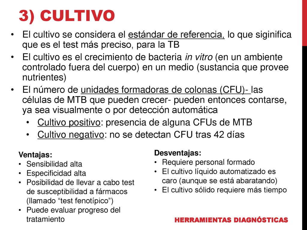 3) CULTIVO El cultivo se considera el estándar de referencia, lo que siginifica que es el test más preciso, para la TB.