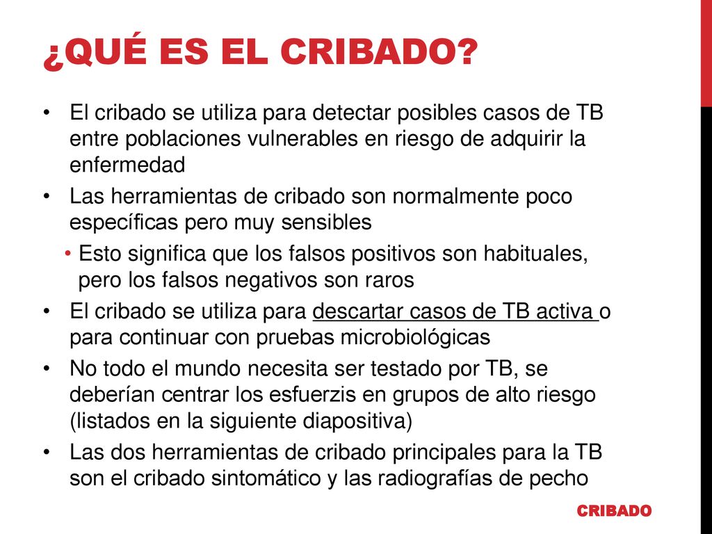 ¿QUÉ ES EL CRIBADO El cribado se utiliza para detectar posibles casos de TB entre poblaciones vulnerables en riesgo de adquirir la enfermedad.