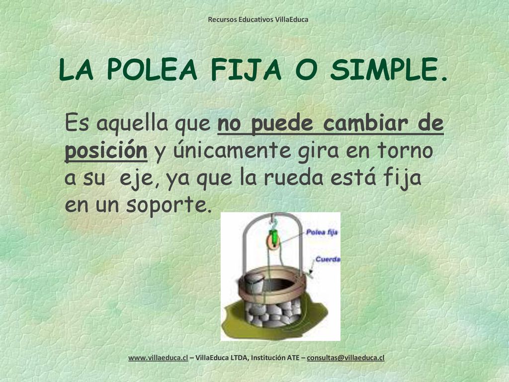 LA POLEA FIJA O SIMPLE. Es aquella que no puede cambiar de