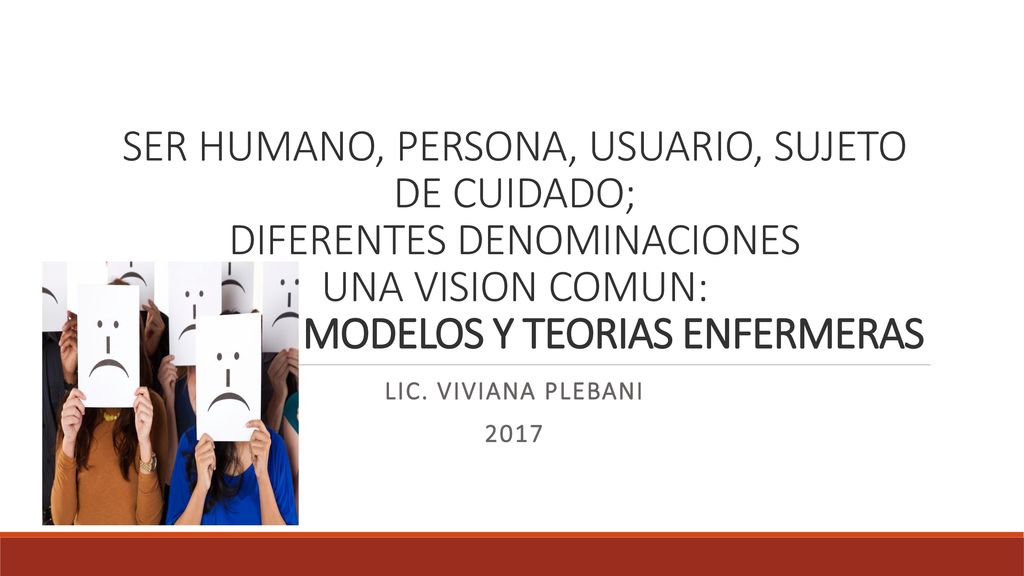 SER HUMANO, PERSONA, USUARIO, SUJETO DE CUIDADO; DIFERENTES DENOMINACIONES UNA VISION COMUN: MODELOS Y TEORIAS ENFERMERAS