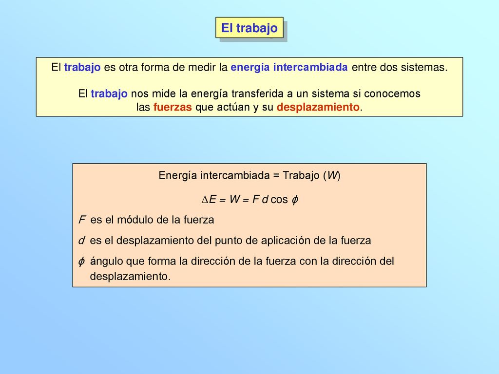 El trabajo El trabajo es otra forma de medir la energía intercambiada entre dos sistemas.