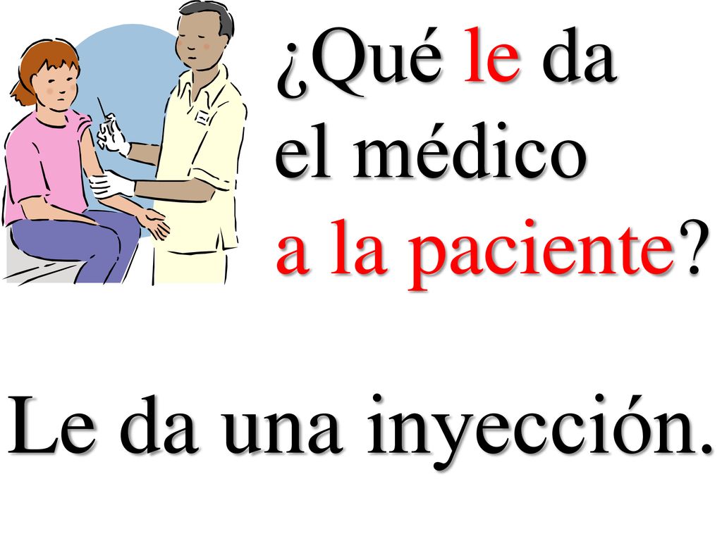 ¿Qué le da el médico a la paciente Le da una inyección.