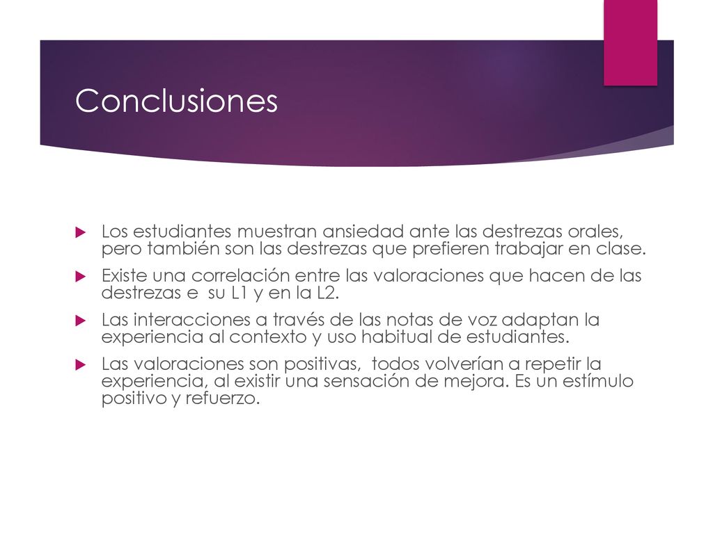 Conclusiones Los estudiantes muestran ansiedad ante las destrezas orales, pero también son las destrezas que prefieren trabajar en clase.
