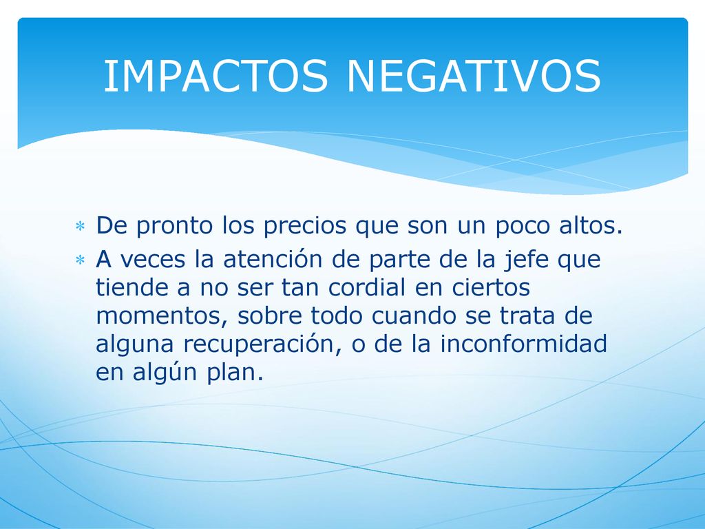 IMPACTOS NEGATIVOS De pronto los precios que son un poco altos.