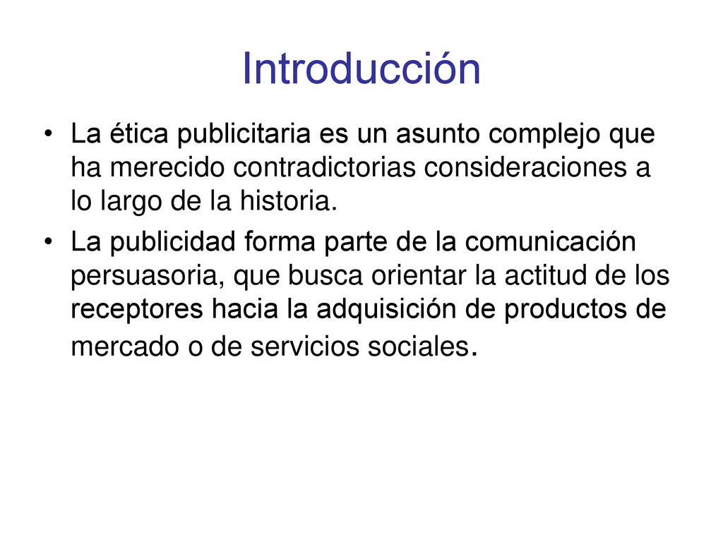 Introducción La ética publicitaria es un asunto complejo que ha merecido contradictorias consideraciones a lo largo de la historia.