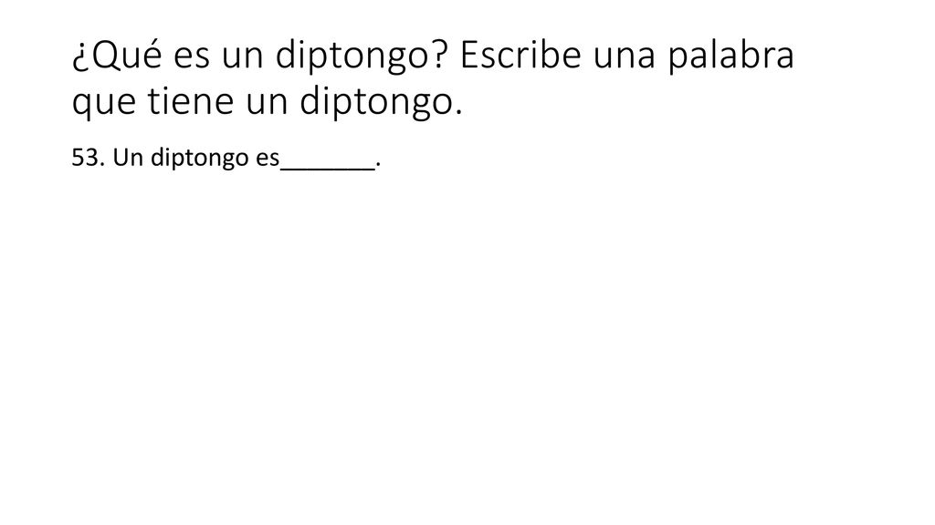 ¿Qué es un diptongo Escribe una palabra que tiene un diptongo.
