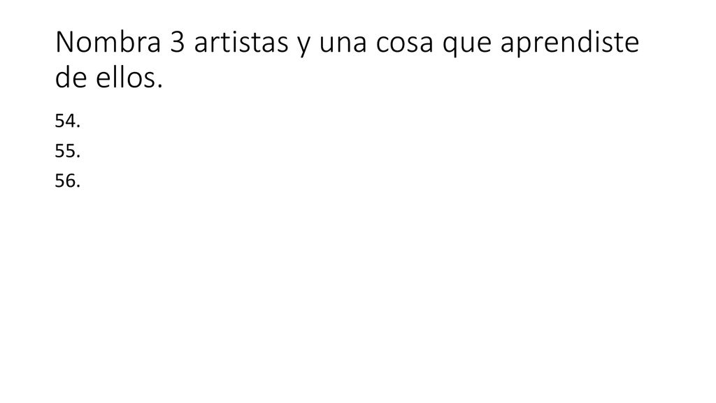 Nombra 3 artistas y una cosa que aprendiste de ellos.