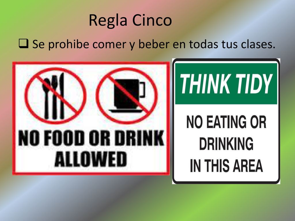 Regla Cinco Se prohibe comer y beber en todas tus clases.