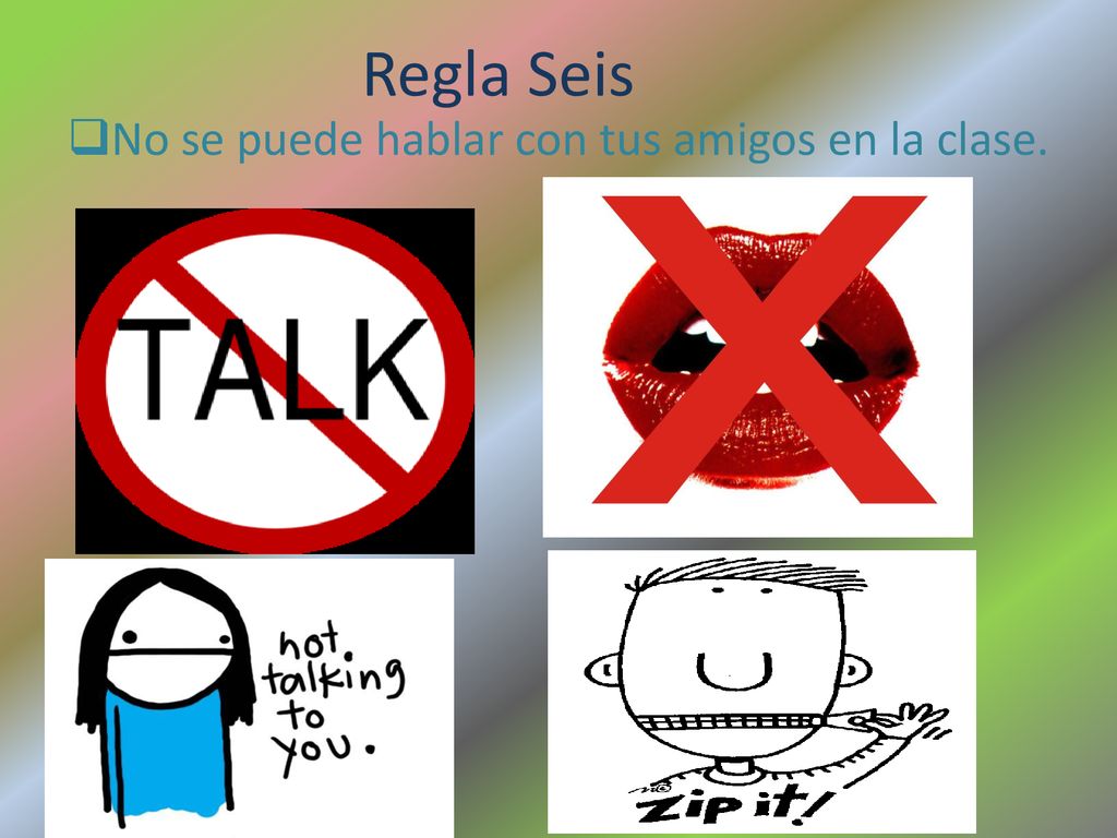 Regla Seis No se puede hablar con tus amigos en la clase.