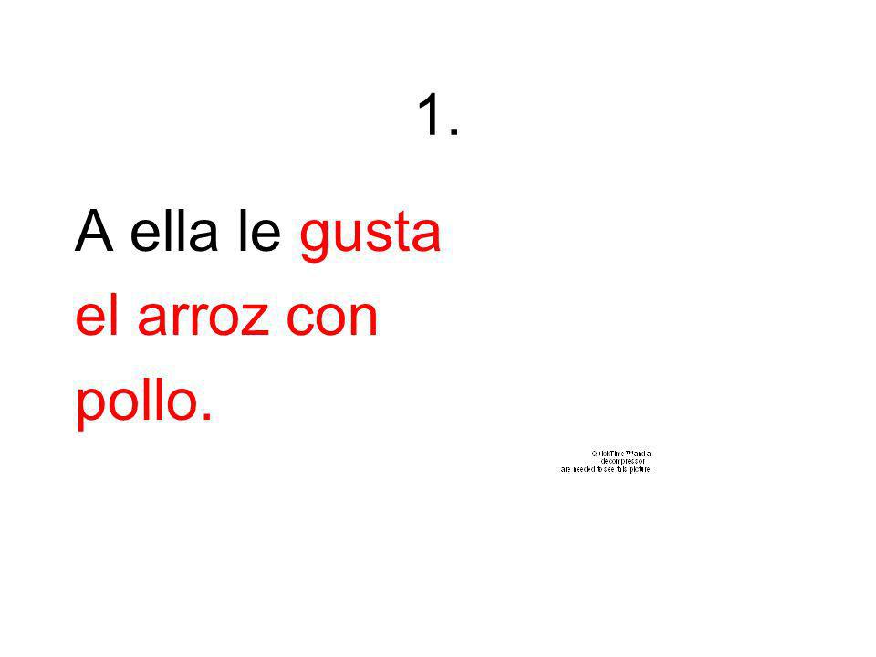 1. A ella le gusta el arroz con pollo.
