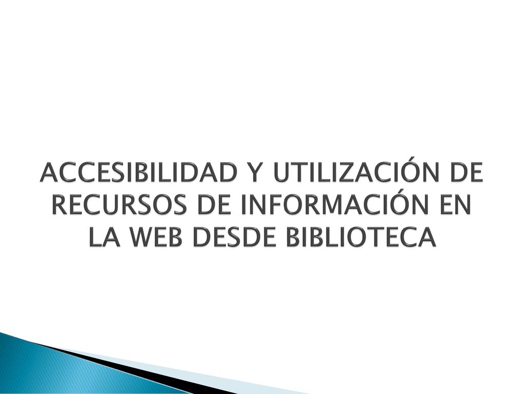 ACCESIBILIDAD Y UTILIZACIÓN DE RECURSOS DE INFORMACIÓN EN LA WEB DESDE BIBLIOTECA