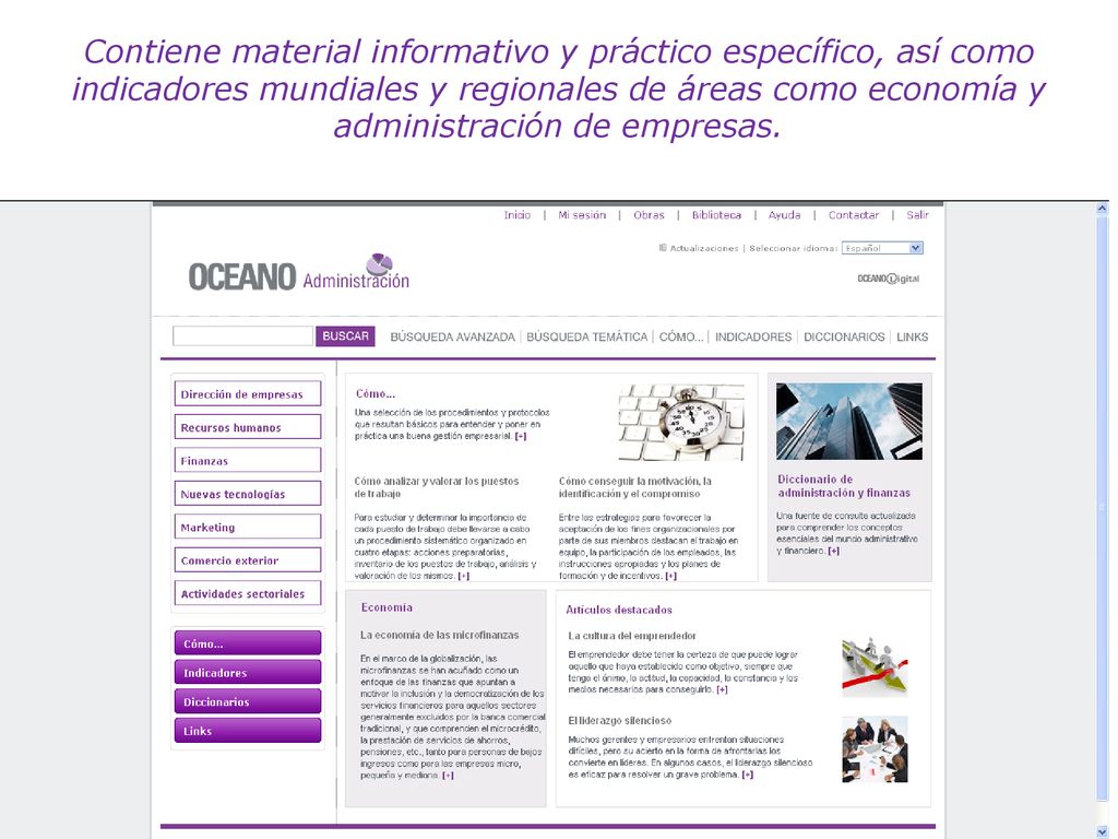 Contiene material informativo y práctico específico, así como indicadores mundiales y regionales de áreas como economía y administración de empresas.
