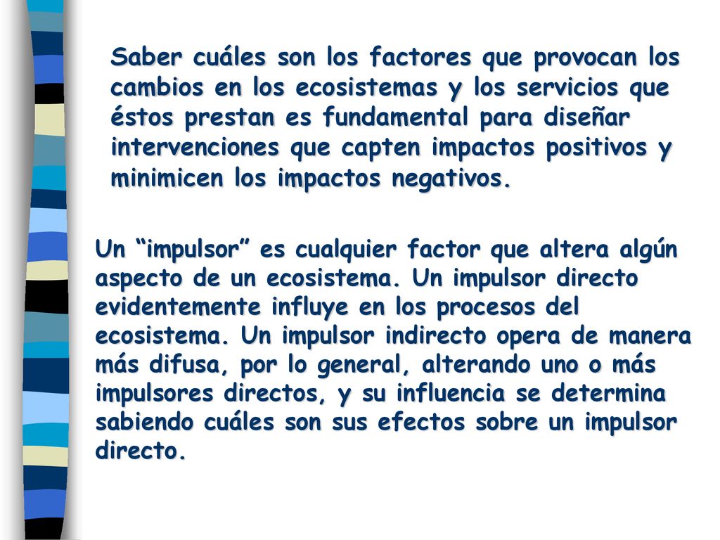 Saber cuáles son los factores que provocan los cambios en los ecosistemas y los servicios que éstos prestan es fundamental para diseñar intervenciones que capten impactos positivos y minimicen los impactos negativos.
