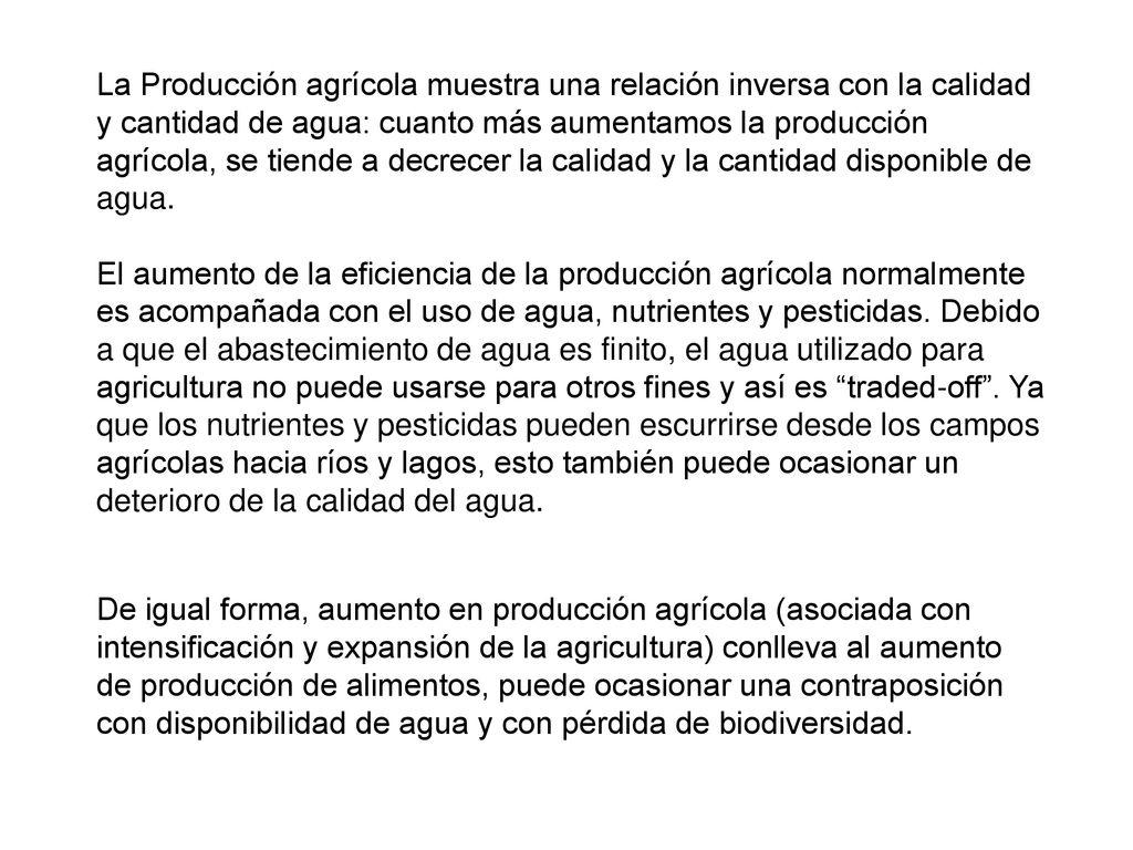 La Producción agrícola muestra una relación inversa con la calidad y cantidad de agua: cuanto más aumentamos la producción agrícola, se tiende a decrecer la calidad y la cantidad disponible de agua.