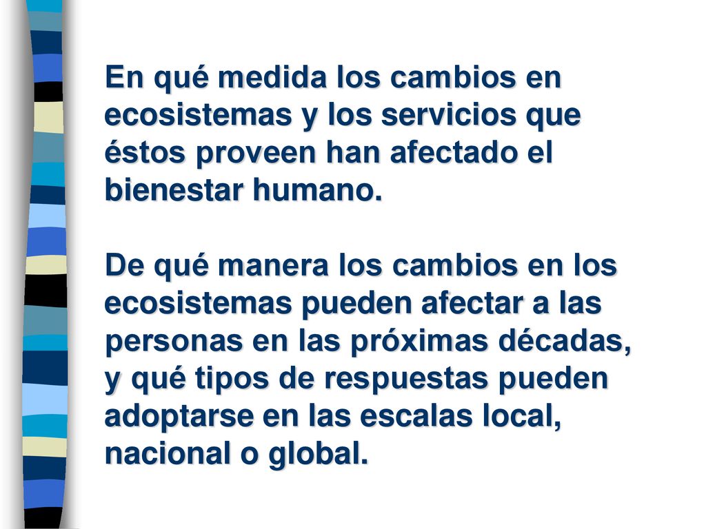 En qué medida los cambios en ecosistemas y los servicios que éstos proveen han afectado el bienestar humano.