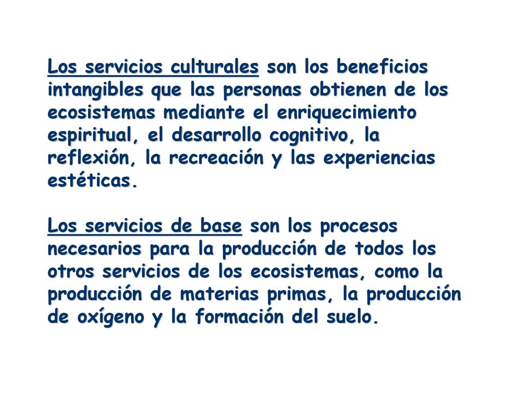 Los servicios culturales son los beneficios intangibles que las personas obtienen de los ecosistemas mediante el enriquecimiento espiritual, el desarrollo cognitivo, la reflexión, la recreación y las experiencias estéticas.