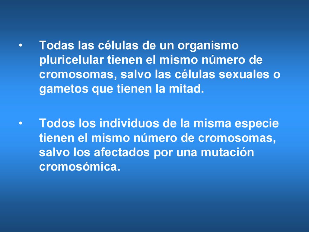 Todas las células de un organismo pluricelular tienen el mismo número de cromosomas, salvo las células sexuales o gametos que tienen la mitad.